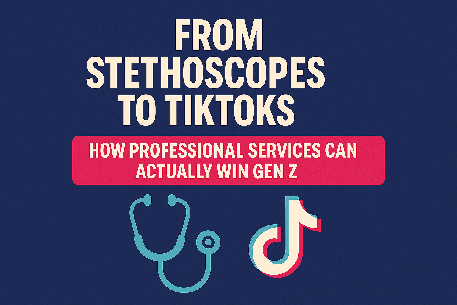Hero banner with the title ‘From Stethoscopes to TikToks’ alongside a stethoscope icon and TikTok logo, highlighting how professional services can win Gen Z.